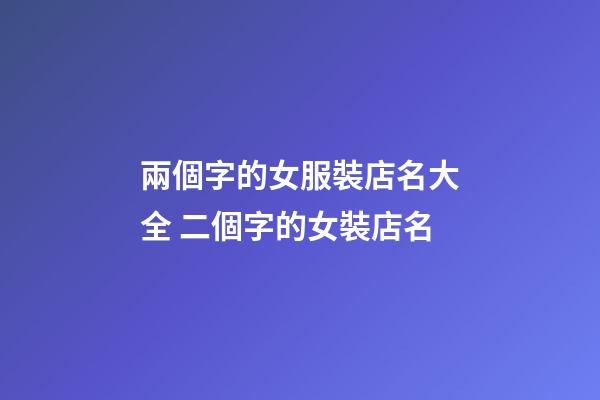 兩個字的女服裝店名大全 二個字的女裝店名-第1張-店鋪起名-玄機派